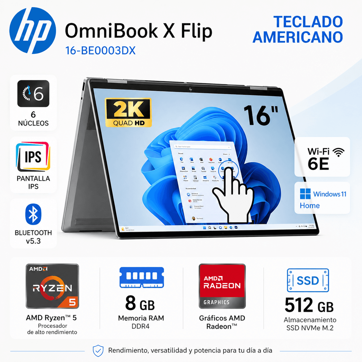 OMNIBOOK X FLIP AMD RYZEN 5-220 (6C/12T, HASTA 4.90 GHZ) / 8GB LPDDR5X-6400 ONBOARD / 512GB SSD NVME M.2 / AMD RADEON 740M / PANTALLA: 16 WUXGA (1920X1200) IPS TACTIL 60 HZ / WINDOWS 11 HOME (TECLADO: INGLES (AMERICANO) RETROILUMINADO)